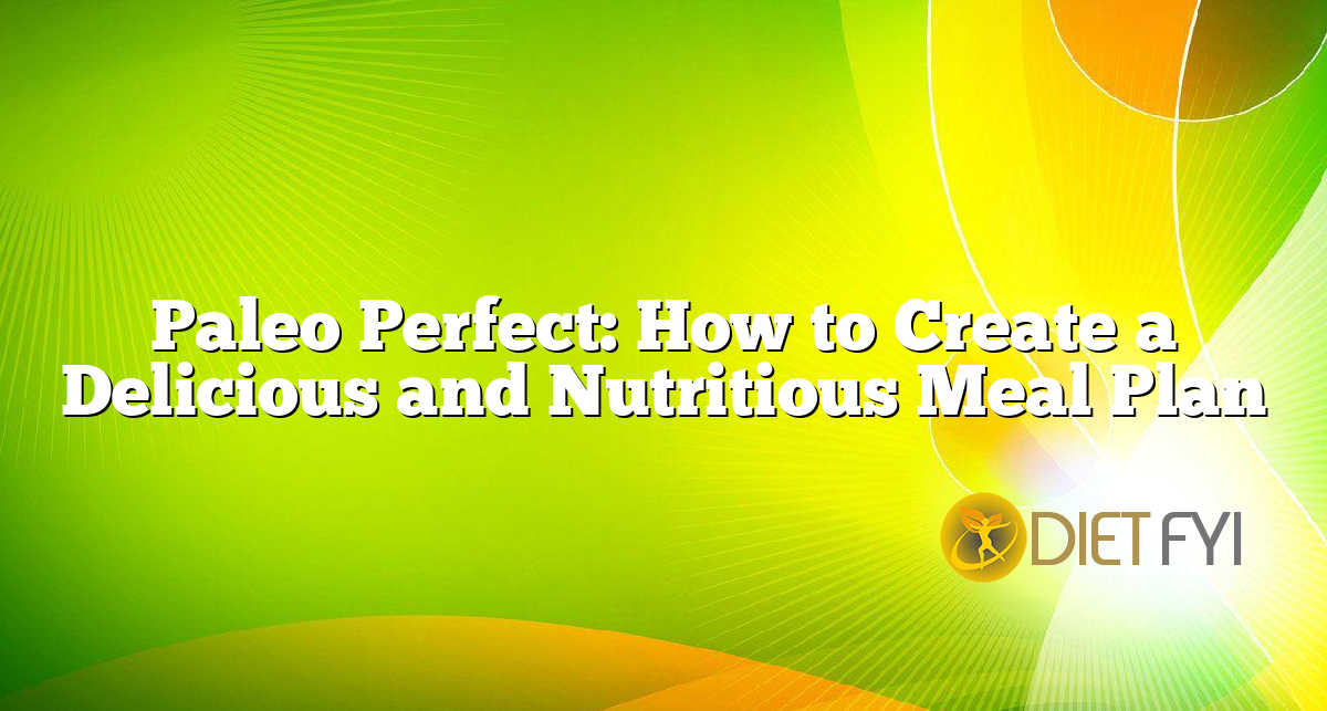 Paleo Perfect: How to Create a Delicious and Nutritious Meal Plan