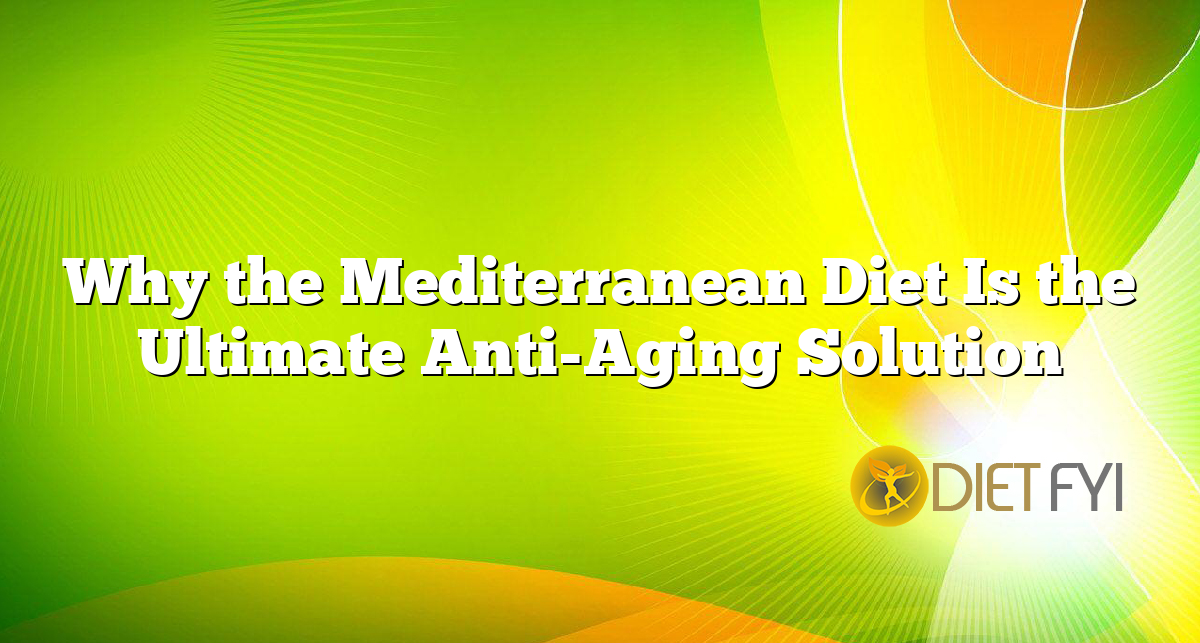 Why the Mediterranean Diet Is the Ultimate Anti-Aging Solution
