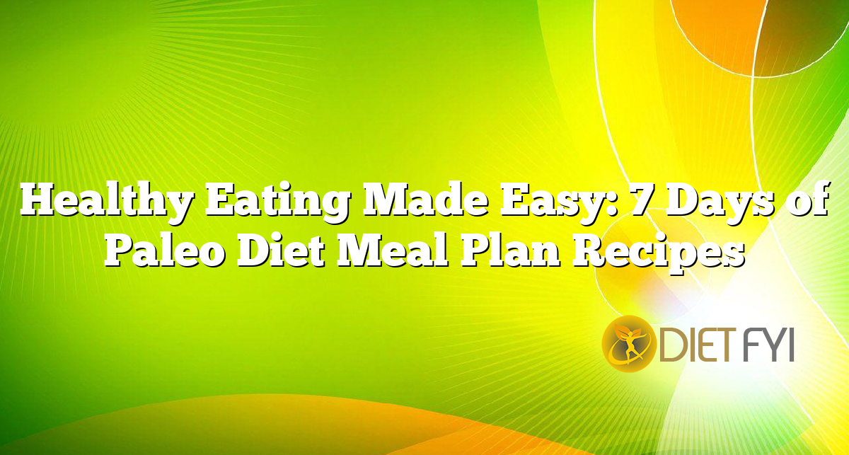 Healthy Eating Made Easy: 7 Days of Paleo Diet Meal Plan Recipes