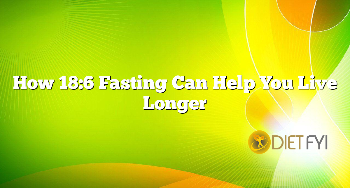 How 18:6 Fasting Can Help You Live Longer