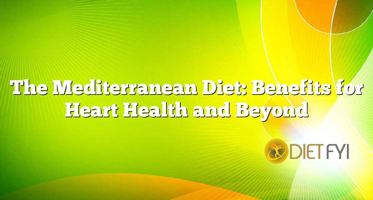 The Mediterranean Diet: Benefits for Heart Health and Beyond
