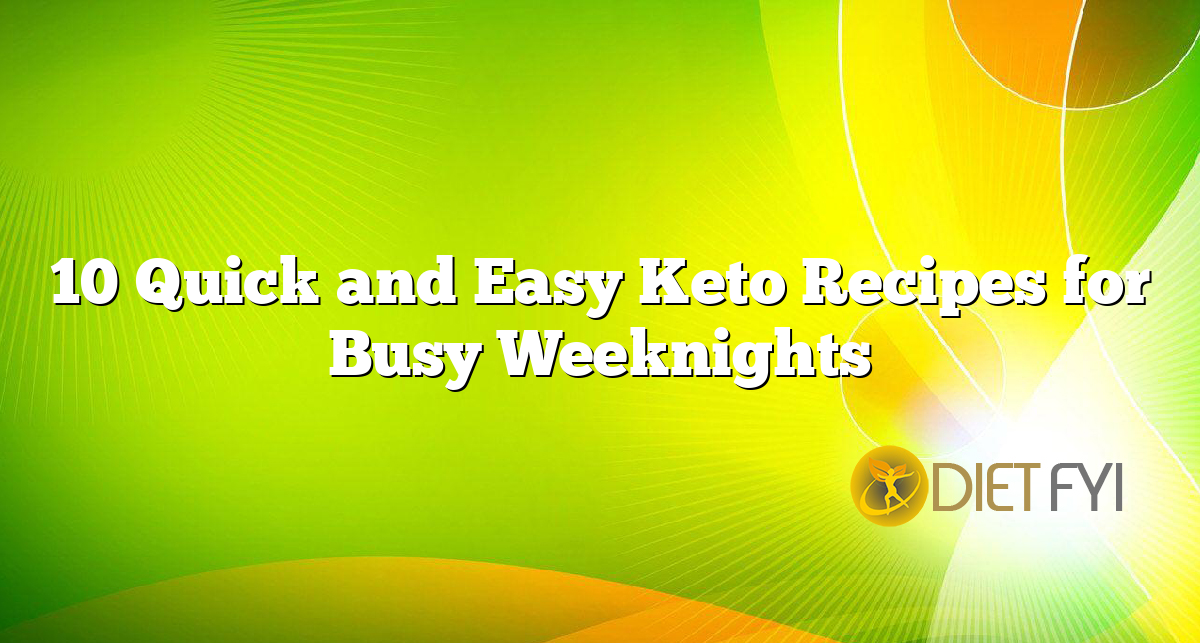 10 Quick and Easy Keto Recipes for Busy Weeknights