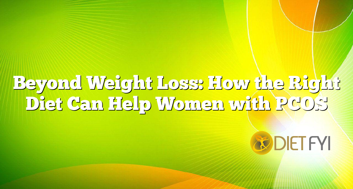 Beyond Weight Loss: How the Right Diet Can Help Women with PCOS