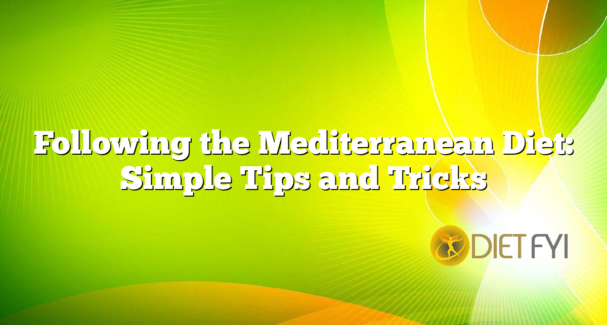Following the Mediterranean Diet: Simple Tips and Tricks