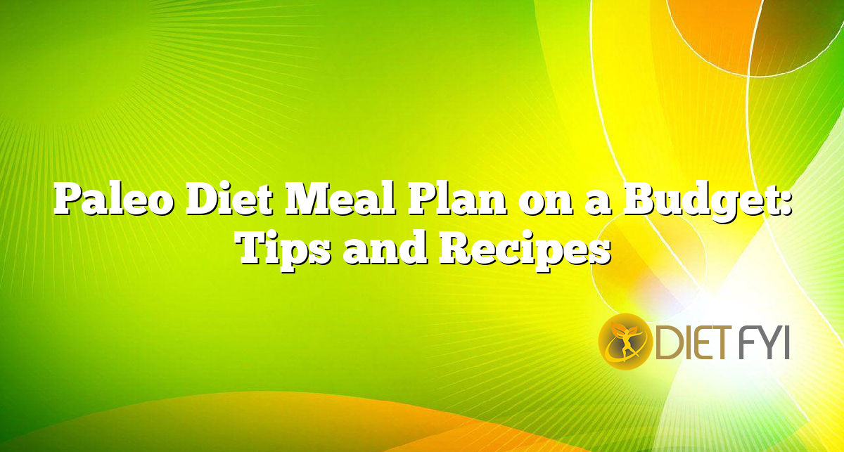 Paleo Diet Meal Plan on a Budget: Tips and Recipes