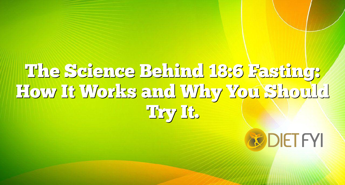 The Science Behind 18:6 Fasting: How It Works and Why You Should Try It.